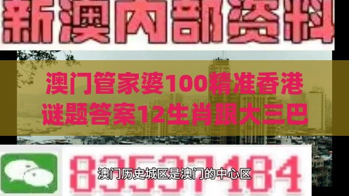 澳门管家婆100精准香港谜题答案12生肖跟大三巴的资料免费大全(最新版)2023年88合理释义、专家解析解释与落实​-远离误导的假承诺