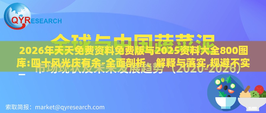 2026年天天免费资料免费版与2025资料大全800图库:四十风光庆有余-全面剖析、解释与落实,规避不实的幌子